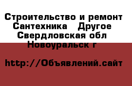 Строительство и ремонт Сантехника - Другое. Свердловская обл.,Новоуральск г.